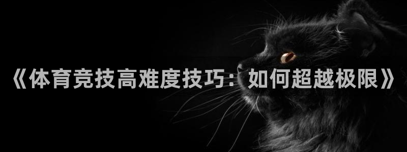 《体育竞技高难度技巧：如何超越极限》
